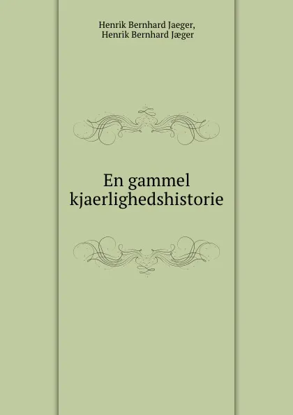 Обложка книги En gammel kjaerlighedshistorie, Henrik Bernhard Jaeger