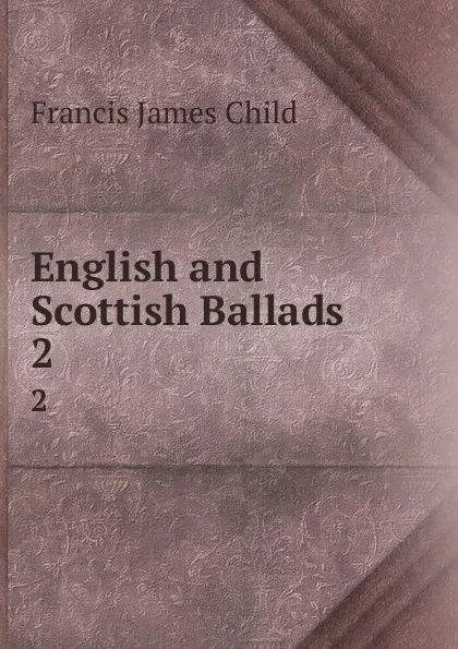 Обложка книги English and Scottish Ballads. 2, Child Francis James