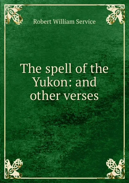 Обложка книги The spell of the Yukon: and other verses, Robert William Service