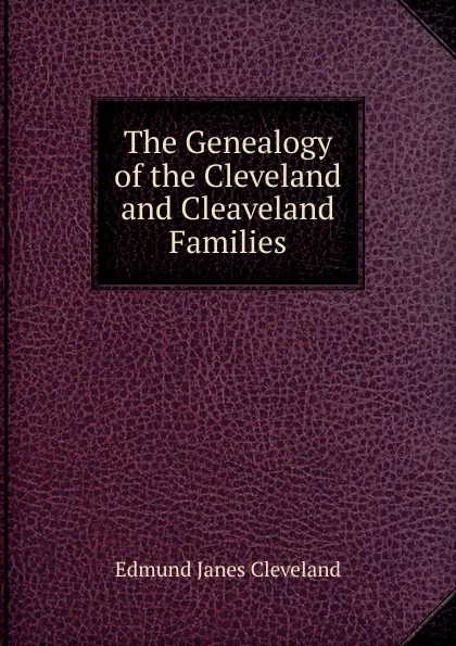 Обложка книги The Genealogy of the Cleveland and Cleaveland Families, Edmund Janes Cleveland