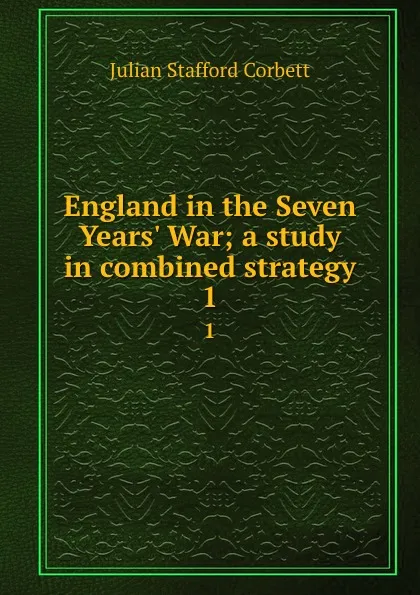 Обложка книги England in the Seven Years. War; a study in combined strategy. 1, Corbett Julian Stafford