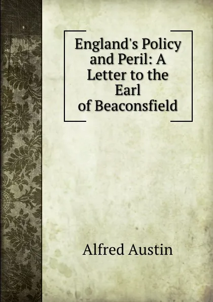 Обложка книги England.s Policy and Peril: A Letter to the Earl of Beaconsfield, Alfred Austin