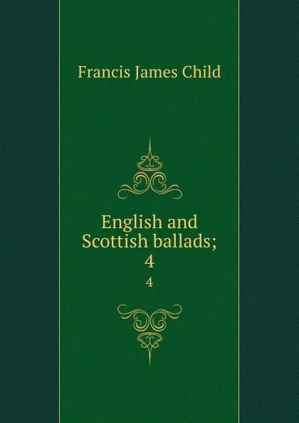 Обложка книги English and Scottish ballads;. 4, Child Francis James