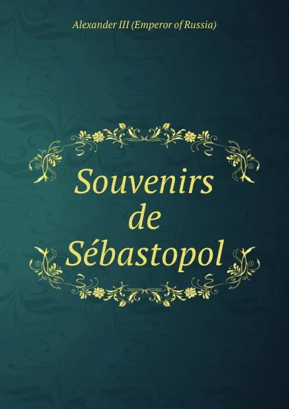 Обложка книги Souvenirs de Sebastopol, Alexander III