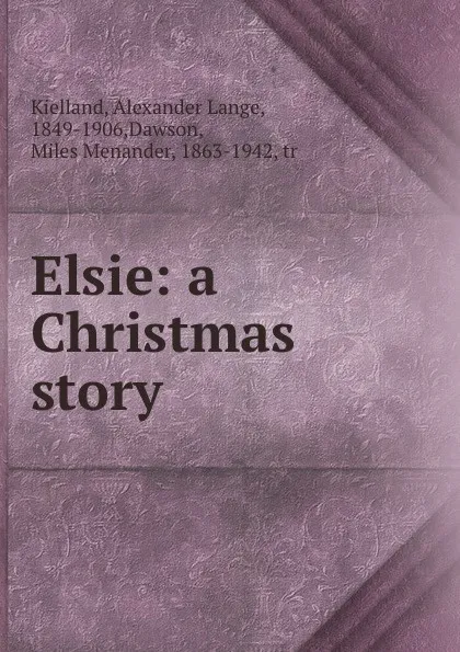 Обложка книги Elsie: a Christmas story, Alexander Lange Kielland