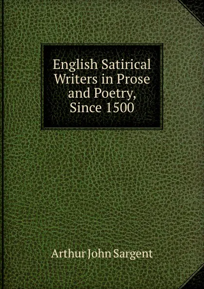 Обложка книги English Satirical Writers in Prose and Poetry, Since 1500, Arthur John Sargent