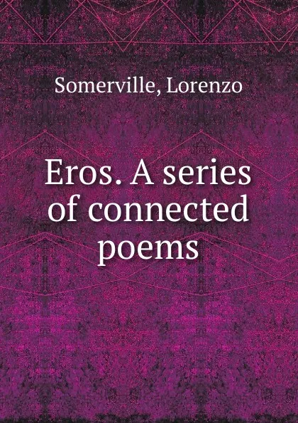 Обложка книги Eros. A series of connected poems, Lorenzo Somerville