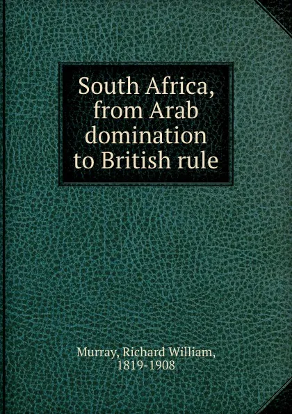 Обложка книги South Africa, from Arab domination to British rule., Richard William Murray