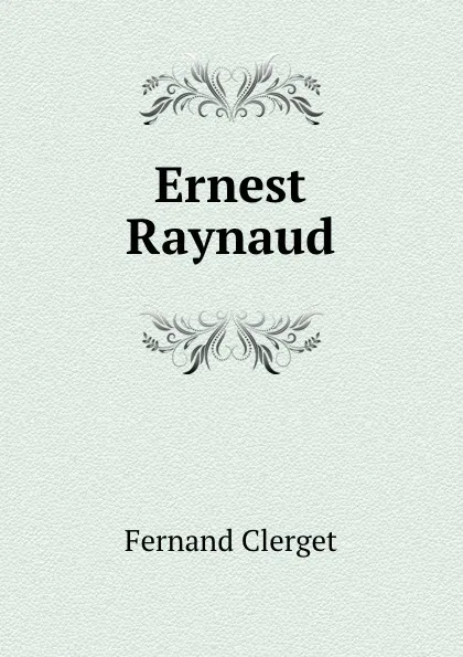 Обложка книги Ernest Raynaud, Fernand Clerget