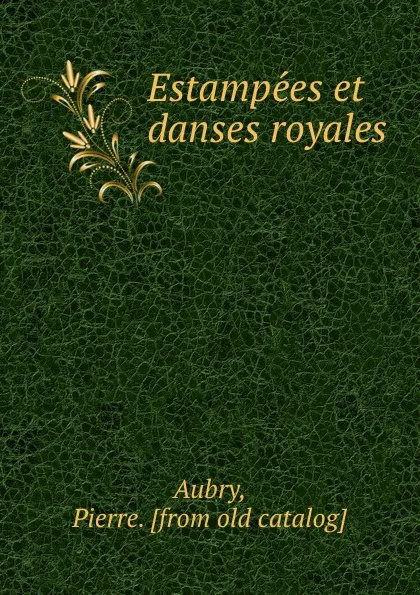 Обложка книги Estampees et danses royales, Pierre Aubry