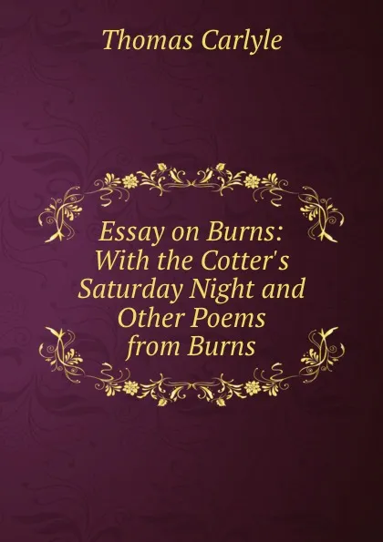 Обложка книги Essay on Burns: With the Cotter.s Saturday Night and Other Poems from Burns, Thomas Carlyle