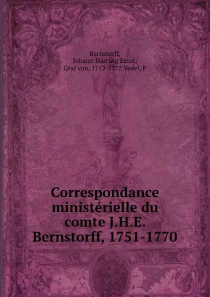 Обложка книги Correspondance ministerielle du comte J.H.E. Bernstorff, 1751-1770, Johann Hartwig Ernst Bernstorff