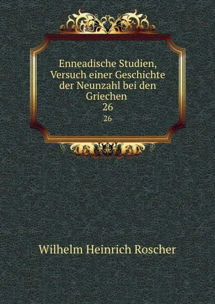 Обложка книги Enneadische Studien, Versuch einer Geschichte der Neunzahl bei den Griechen . 26, Wilhelm H. Roscher