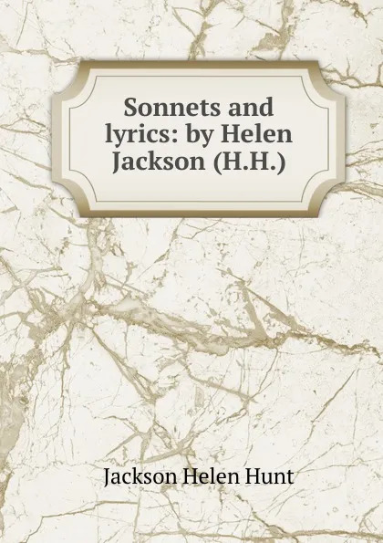 Обложка книги Sonnets and lyrics: by Helen Jackson (H.H.)., Jackson Helen Hunt