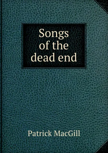Обложка книги Songs of the dead end, Patrick MacGill