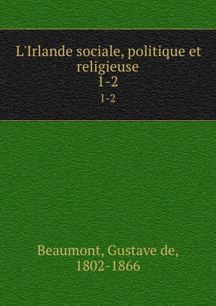 Обложка книги L.Irlande sociale, politique et religieuse. 1-2, Gustave de Beaumont