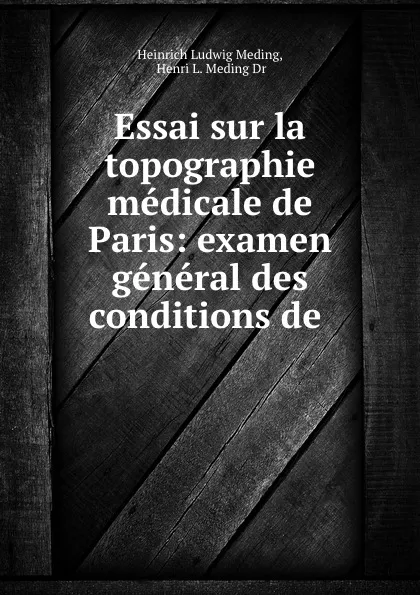 Обложка книги Essai sur la topographie medicale de Paris: examen general des conditions de ., Heinrich Ludwig Meding