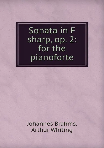 Обложка книги Sonata in F sharp, op. 2: for the pianoforte, Johannes Brahms