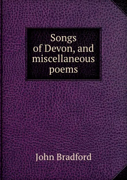 Обложка книги Songs of Devon, and miscellaneous poems, John Bradford