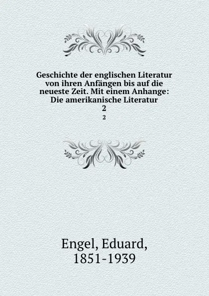 Обложка книги Geschichte der englischen Literatur von ihren Anfangen bis auf die neueste Zeit. Mit einem Anhange: Die amerikanische Literatur. 2, Eduard Engel