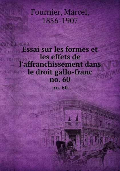 Обложка книги Essai sur les formes et les effets de l.affranchissement dans le droit gallo-franc. no. 60, Marcel Fournier