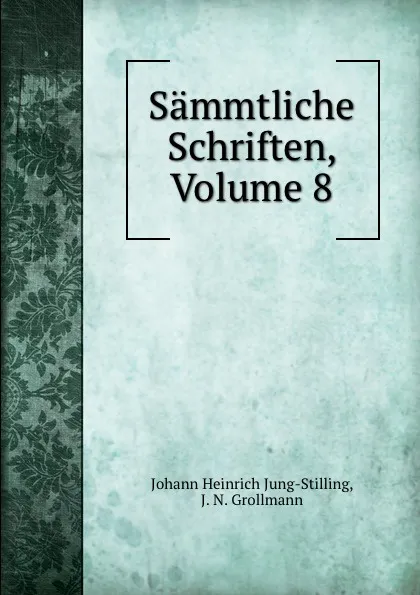 Обложка книги Sammtliche Schriften, Volume 8, Johann Heinrich Jung-Stilling