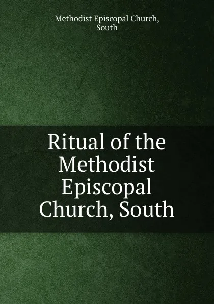 Обложка книги Ritual of the Methodist Episcopal Church, South, Methodist Episcopal Church