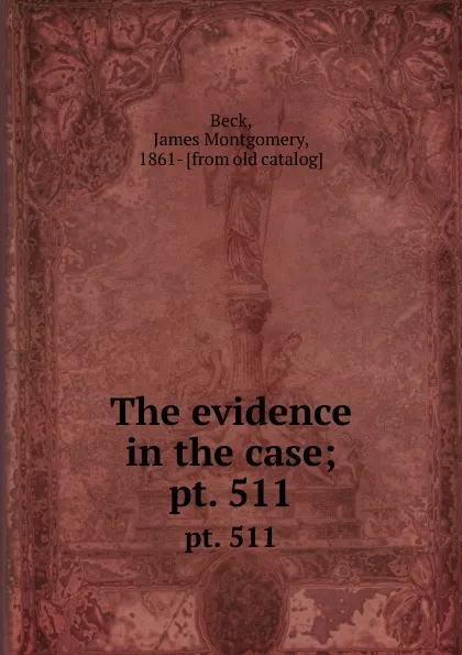 Обложка книги The evidence in the case;. pt. 511, James Montgomery Beck