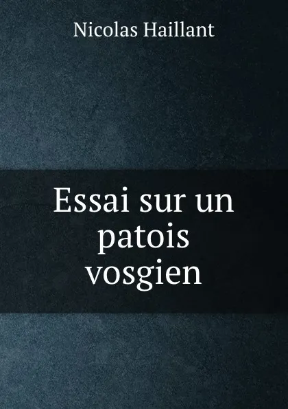 Обложка книги Essai sur un patois vosgien, Nicolas Haillant