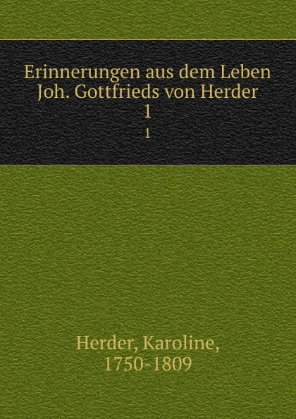 Обложка книги Erinnerungen aus dem Leben Joh. Gottfrieds von Herder. 1, Karoline Herder