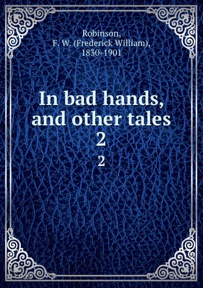 Обложка книги In bad hands, and other tales. 2, Frederick William Robinson