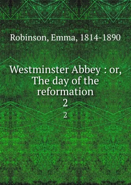 Обложка книги Westminster Abbey : or, The day of the reformation. 2, Emma Robinson