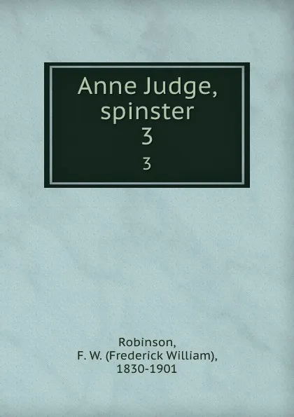 Обложка книги Anne Judge, spinster. 3, Frederick William Robinson