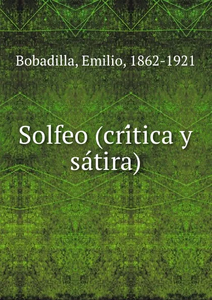 Обложка книги Solfeo (critica y satira), Emilio Bobadilla