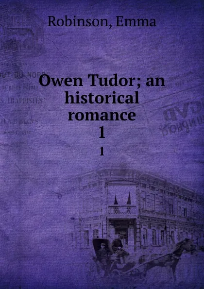 Обложка книги Owen Tudor; an historical romance. 1, Emma Robinson