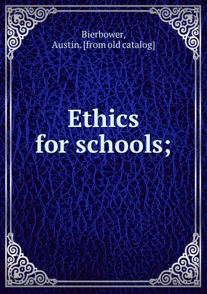 Обложка книги Ethics for schools;, Austin Bierbower