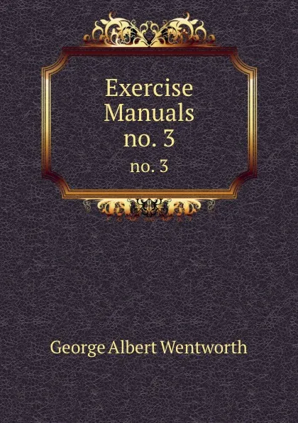 Обложка книги Exercise Manuals. no. 3, George Albert Wentworth