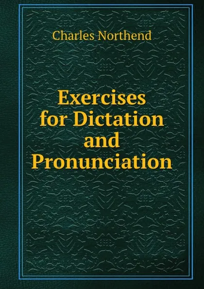 Обложка книги Exercises for Dictation and Pronunciation, Charles Northend