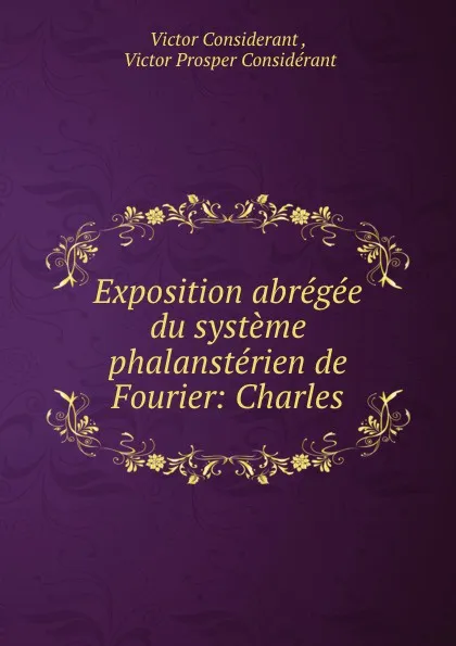 Обложка книги Exposition abregee du systeme phalansterien de Fourier: Charles, Victor Considerant