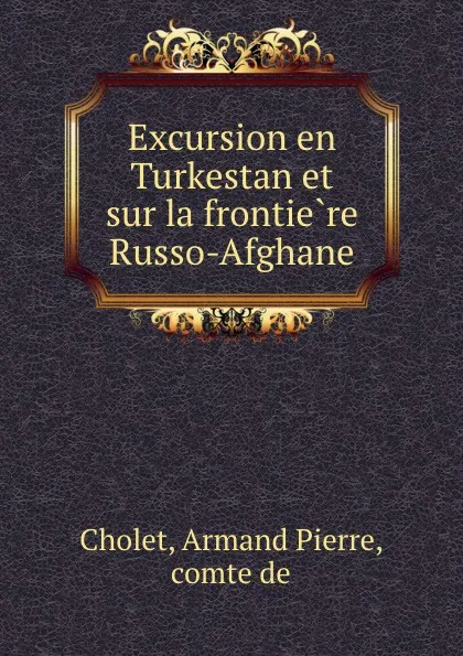 Обложка книги Excursion en Turkestan et sur la frontiere Russo-Afghane, Armand Pierre Cholet