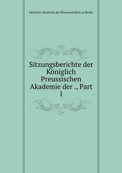 Обложка книги Sitzungsberichte der Koniglich Preussischen Akademie der ., Part 1, Deutsche Akademie der Wissenschaften zu Berlin