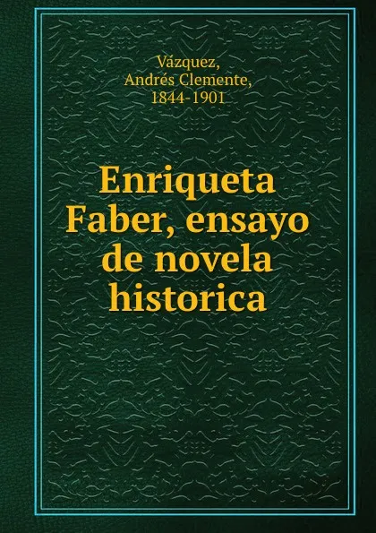 Обложка книги Enriqueta Faber, ensayo de novela historica, Andrés Clemente Vázquez