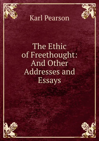 Обложка книги The Ethic of Freethought: And Other Addresses and Essays, Karl Pearson