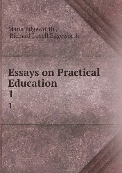 Обложка книги Essays on Practical Education. 1, Maria Edgeworth