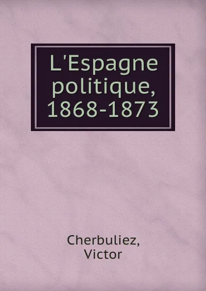 Обложка книги L.Espagne politique, 1868-1873, Victor Cherbuliez