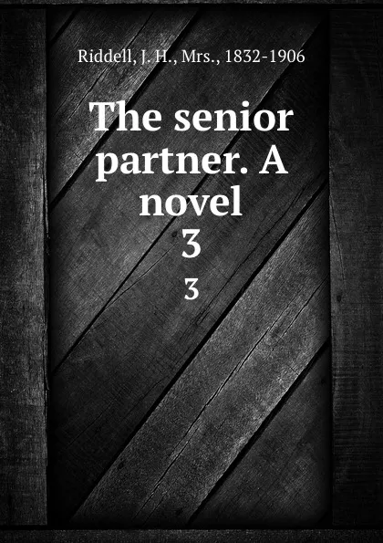 Обложка книги The senior partner. A novel. 3, J. H. Riddell