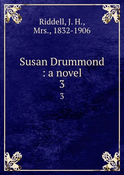 Обложка книги Susan Drummond : a novel. 3, J. H. Riddell