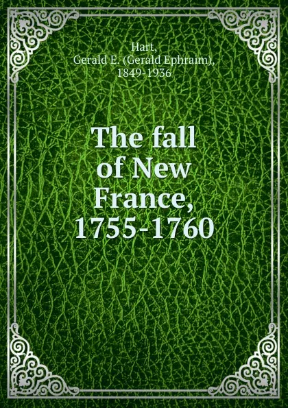 Обложка книги The fall of New France, 1755-1760, Gerald Ephraim Hart