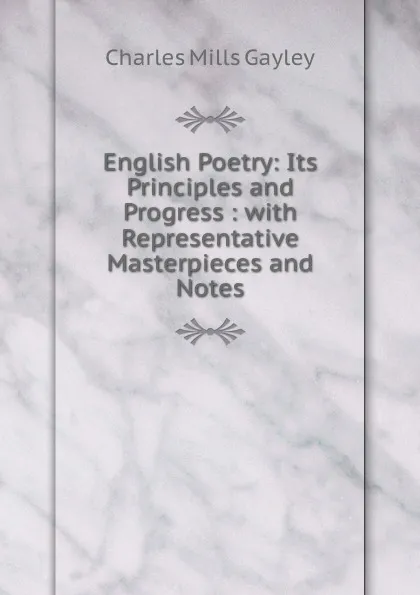 Обложка книги English Poetry: Its Principles and Progress : with Representative Masterpieces and Notes, Gayley Charles Mills