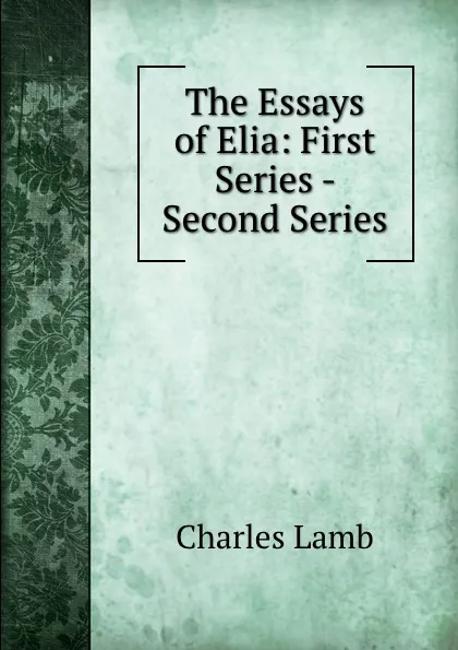 Обложка книги The Essays of Elia: First Series - Second Series, Charles Lamb